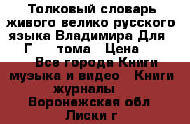 Толковый словарь живого велико русского языка Владимира Для 1956 Г.  4 тома › Цена ­ 3 000 - Все города Книги, музыка и видео » Книги, журналы   . Воронежская обл.,Лиски г.